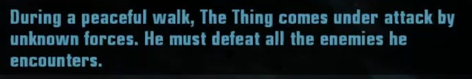 During a peaceful walk, The Thing comes under attack by unknown forces. He must defeat all the enemies he encounters.